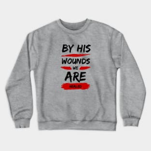 By His Wounds We Are Healed | Christian Typography Crewneck Sweatshirt